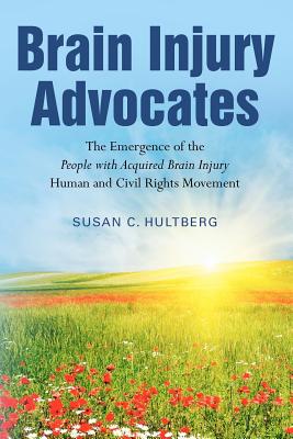Brain Injury Advocates: The Emergence of the People with Acquired Brain Injury Human and Civil Rights Movement By Susan C. Hultberg Cover Image