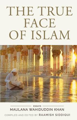 The True Face of Islam: Essays By Maulana W. Khan, Raamish Siddiqui Cover Image