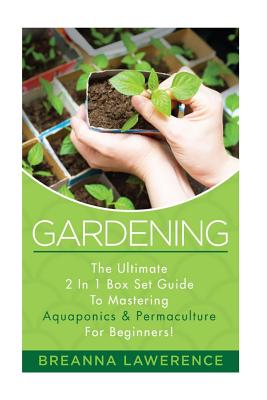 Gardening: The Ultimate 2 in 1 Guide to Mastering Aquaponics and Permaculture! (Hydroponics for Beginners - Gardening for Beginners - Gardening - Aquaponics for Beginners - Permacu)
