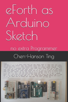 eForth as Arduino Sketch: no extra Programmer By Juergen Pintaske (Editor), Chen-Hanson Ting Cover Image