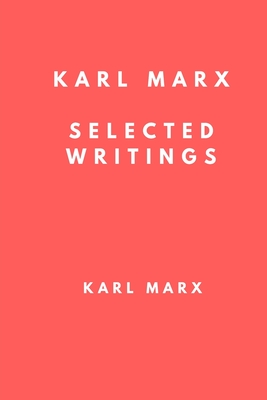 Karl Marx: Selected Writings: The Communist Manifesto, Secret Diplomatic History of the Eighteenth Century and Revolution and Cou Cover Image
