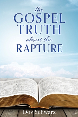 The Gospel Truth about the Rapture By Dov Schwarz Cover Image