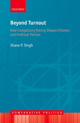 Beyond Turnout: How Compulsory Voting Shapes Citizens and Political Parties (Comparative Politics) Cover Image