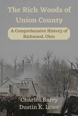 The Rich Woods of Union County: A Comprehensive History of Richwood, Ohio By Dustin Lowe Cover Image