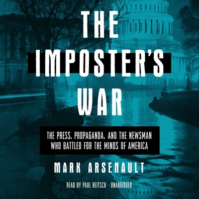 The Imposter's War: The Press, Propaganda, and the Newsman Who Battled for the Minds of America By Mark Arsenault, Paul Heitsch (Read by) Cover Image