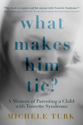 What Makes Him Tic? : A Memoir of Parenting a Child with Tourette 