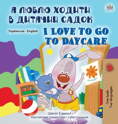 I Love to Go to Daycare (Ukrainian English Bilingual Book for Children) (Ukrainian English Bilingual Collection) By Shelley Admont, Kidkiddos Books Cover Image