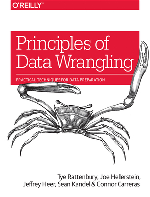 Principles of Data Wrangling: Practical Techniques for Data Preparation By Tye Rattenbury, Joseph M. Hellerstein, Jeffrey Heer Cover Image
