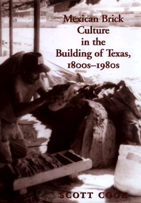 Mexican Brick Culture in the Building of Texas, 1800s-1980s (Rio Grande/Río Bravo:  Borderlands Culture and Traditions #1)
