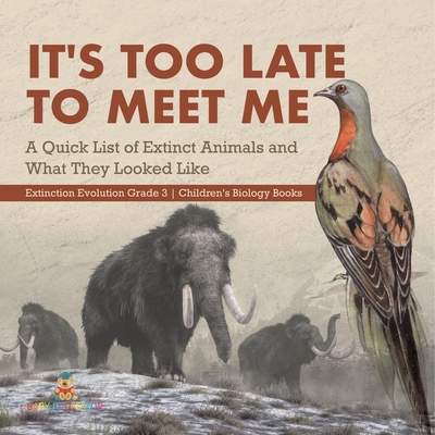 It's Too Late to Meet Me: A Quick List of Extinct Animals and What They  Looked Like Extinction Evolution Grade 3 Children's Biology Books  (Paperback) | Hooked