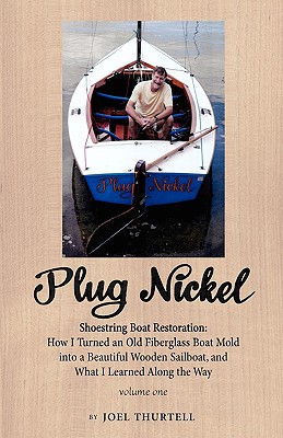 Cover for Plug Nickel Shoestring Boat Restoration; How I Turned an Old Fiberglass Boat Mold Into a Beautiful Wooden Sailboat, and What I Learned Along the Way