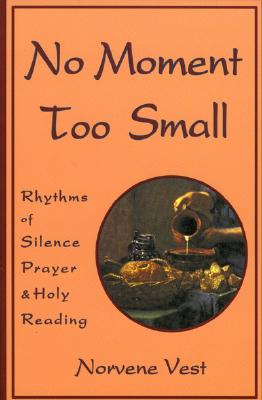 No Moment Too Small: Rhythms of Silence, Prayer, and Holy Reading (Cistercian Studies Series; No. 153) Cover Image