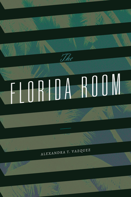The Florida Room By Alexandra T. Vazquez Cover Image