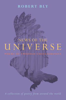 News of the Universe: Poems of Twofold Consciousness By Robert Bly Cover Image