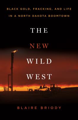 The New Wild West: Black Gold, Fracking, and Life in a North Dakota Boomtown