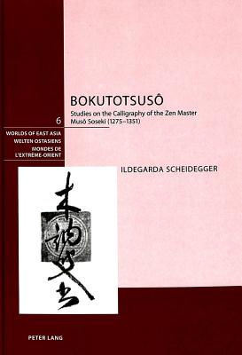 Bokutotsusô: Studies on the Calligraphy of the Zen Master Musô Soseki (1275-1351) By Schweizerische Asiengesellschaft (Editor), Ildegarda Scheidegger Cover Image