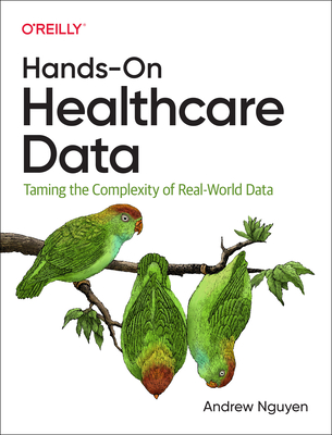 Hands-On Healthcare Data: Taming the Complexity of Real-World Data By Andrew Nguyen Cover Image