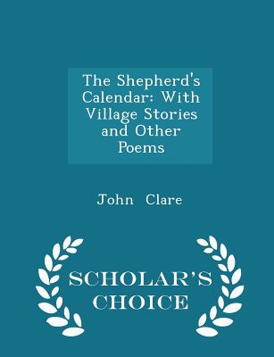 The Shepherd's Calendar: With Village Stories and Other Poems - Scholar's Choice Edition Cover Image