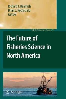 The Future of Fisheries Science in North America (Fish & Fisheries #31) By Richard J. Beamish (Editor), Brian J. Rothschild (Editor) Cover Image