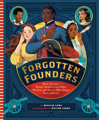 Forgotten Founders: Black Patriots, Women Soldiers, and Other Thinkers and Heroes Who Shaped Early America By Mifflin Lowe, Wiliam Luong (Illustrator) Cover Image