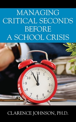 Managing Critical Seconds Before a School Crisis By Ph. D. Clarence Johnson Cover Image