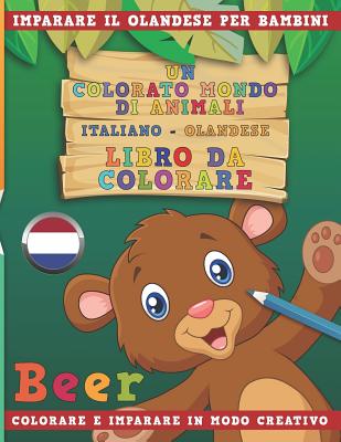 Un Colorato Mondo Di Animali - Italiano-Olandese - Libro Da Colorare. Imparare Il Olandese Per Bambini. Colorare E Imparare in Modo Creativo. Cover Image