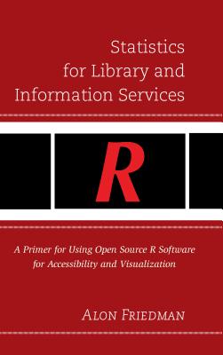 Statistics for Library and Information Services: A Primer for Using Open Source R Software for Accessibility and Visualization Cover Image