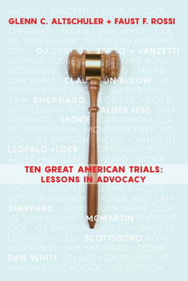 Ten Great American Trials: Lessons in Advocacy By Glenn C. Altschuler, Faust F. Rossi Cover Image