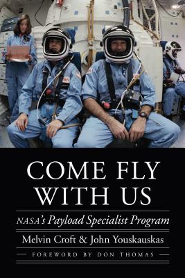 Come Fly with Us: NASA's Payload Specialist Program (Outward Odyssey: A People's History of Spaceflight )