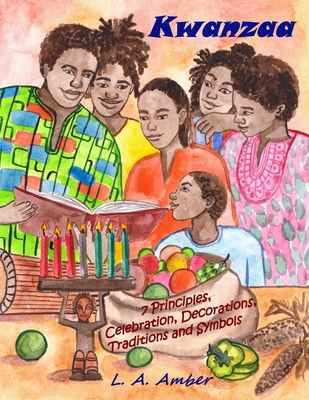 Kwanzaa: 7 Principles, Celebration, Decorations, Traditions and Symbols: A Kwanzaa Book for Kids Cover Image