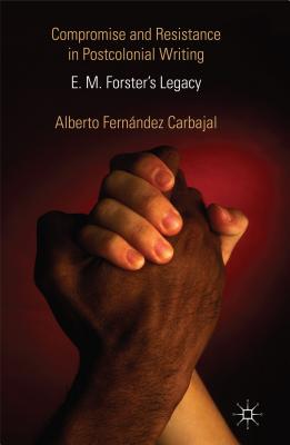 Compromise and Resistance in Postcolonial Writing: E. M. Forster's Legacy Cover Image