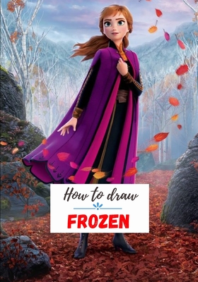 How to draw Frozen: A Fascinating Book For Kids To Learn How To Draw Frozen Cover Image