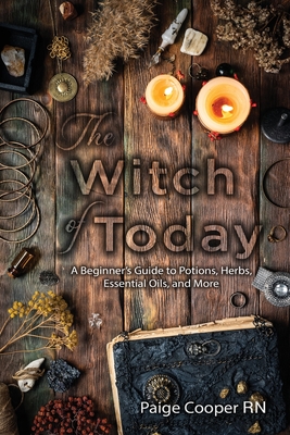 The Witch Of Today: A Beginner's Guide to Potions, Herbs, Essential Oils, and More By Paige Cooper Cover Image
