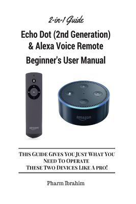 All-New Echo Dot (2nd & Alexa Voice Remote Beginner's User Manual: This Guide Gives You Just What You Need to Operate These Two Devices | Malaprop's Bookstore/Cafe