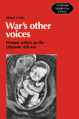 War's Other Voices: Women Writers on the Lebanese Civil War (Cambridge Middle East Library #14) Cover Image