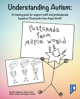 Understanding Autism: A training pack for support staff and professionals based on ‘Postcards from Aspie World’