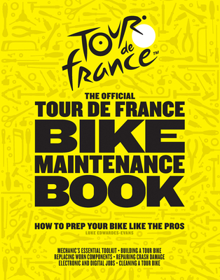 The Official Tour de France Bike Maintenance Book: How to Prep Your Bike Like the Pros By Luke Edwardes-Evans Cover Image