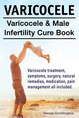 Varicocele. Varicocele & Male Infertility Cure Book. Varicocele treatment, symptoms, surgery, natural remedies, medication, pain management all includ Cover Image