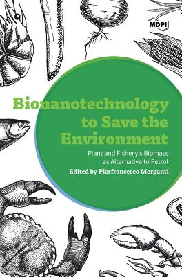 Bionanotechnology to Save the Environment: Plant and Fishery's Biomass as Alternative to Petrol By Pierfrancesco Morganti (Editor) Cover Image