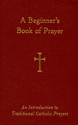 A Beginner's Book of Prayer: An Introduction to Traditional Catholic Prayers By Mr. William G. Storey Cover Image