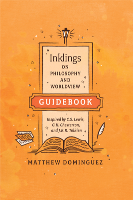 Inklings on Philosophy and Worldview Guidebook: Inspired by C.S. Lewis, G.K. Chesterton, and J.R.R. Tolkien Cover Image