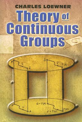 Theory of Continuous Groups (Dover Books on Mathematics) By Charles Loewner Cover Image