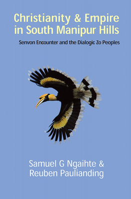Christianity and Empire in South Manipur Hills: Senvon Encounter and the Dialogic Zo Peoples By Samuel G. Ngaihte, Reuben Paulianding Cover Image