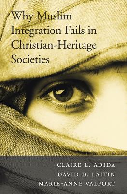 Why Muslim Integration Fails in Christian-Heritage Societies By Claire L. Adida, David D. Laitin, Marie-Anne Valfort Cover Image
