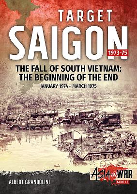 Target Saigon 1973-75: Volume 2 - The Fall of South Vietnam: The Beginning of the End, January 1974 - March 1975 (Asia@War)