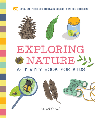 Exploring Nature Activity Book for Kids: 50 Creative Projects to