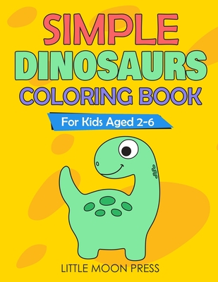 Simple Dinosaurs Coloring Book: For Kids aged 2-6; Simple Drawings for Toddlers, My First Coloring Book, Cute and Fun activities, Posters to color Cover Image