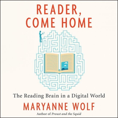 Reader, Come Home Lib/E: The Reading Brain in a Digital World By Maryanne Wolf, Kirsten Potter (Read by) Cover Image