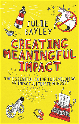 Creating Meaningful Impact: The Essential Guide to Developing an Impact-Literate Mindset By Julie Bayley Cover Image