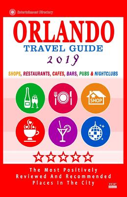Orlando Travel Guide 2019: Shops, Restaurants, Cafés, Bars, Pubs and Nightclubs in Orlando, Florida (City Travel Guide 2019). By Arthur H. Gooden Cover Image